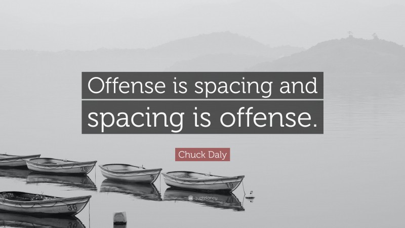 Chuck Daly Quote: “Offense is spacing and spacing is offense.”