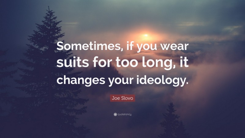 Joe Slovo Quote: “Sometimes, if you wear suits for too long, it changes your ideology.”