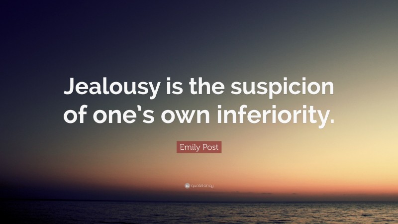 Emily Post Quote: “Jealousy is the suspicion of one’s own inferiority.”