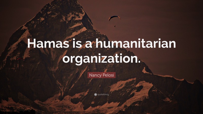 Nancy Pelosi Quote: “Hamas is a humanitarian organization.”