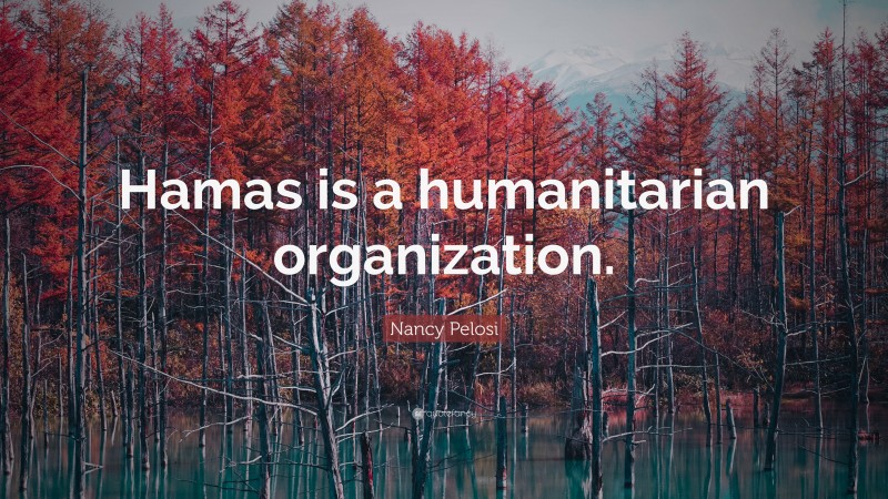 Nancy Pelosi Quote: “Hamas is a humanitarian organization.”