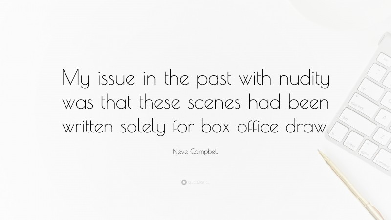 Neve Campbell Quote: “My issue in the past with nudity was that these scenes had been written solely for box office draw.”