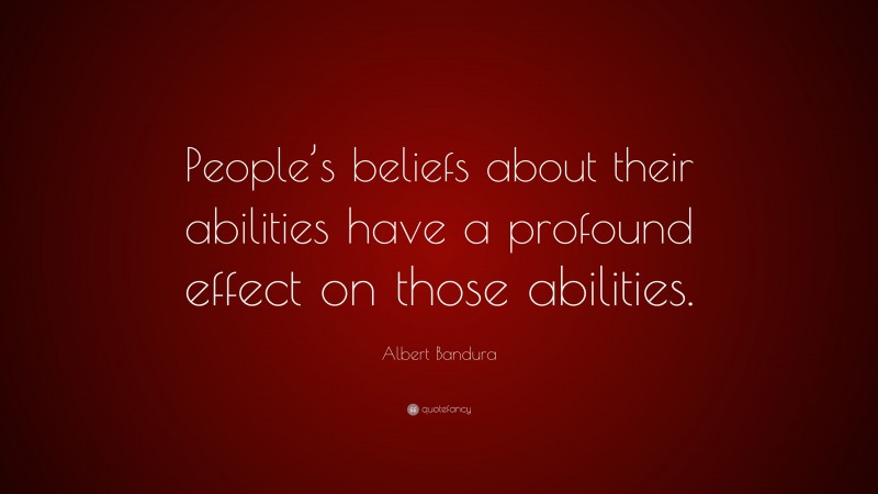 Albert Bandura Quote: “People’s beliefs about their abilities have a profound effect on those abilities.”