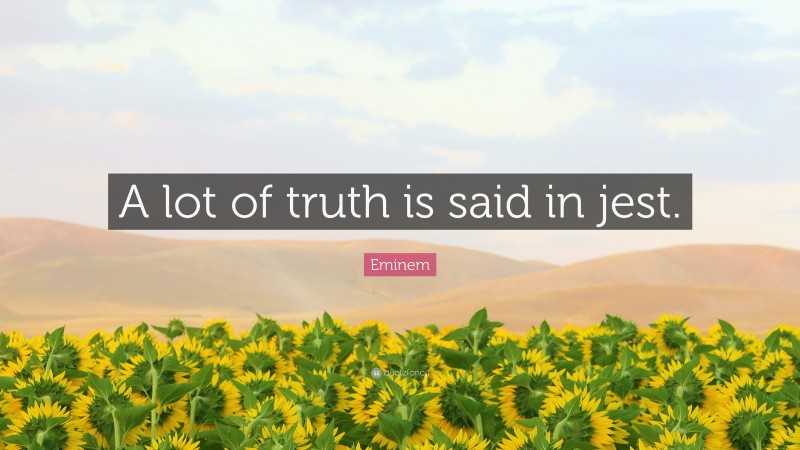 Eminem Quote: “A lot of truth is said in jest.”