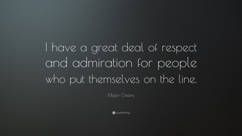 Major Owens Quote: “I have a great deal of respect and admiration for people who put themselves on the line.”