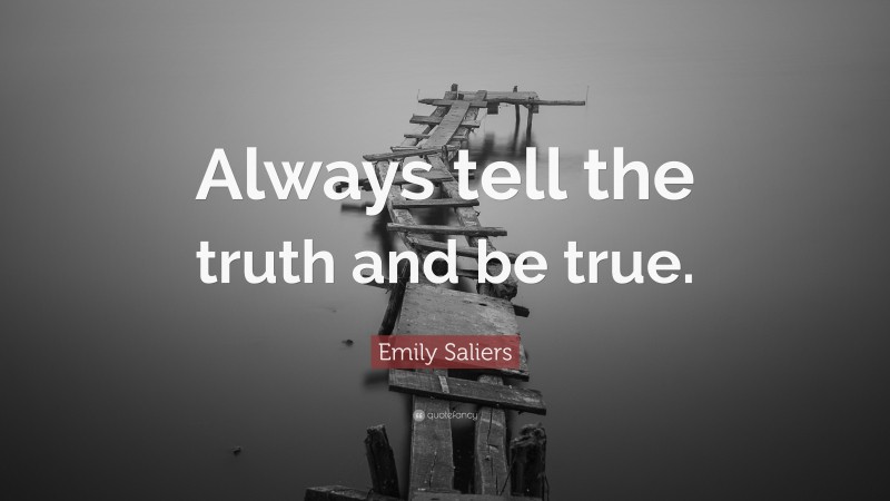 Emily Saliers Quote: “Always tell the truth and be true.”