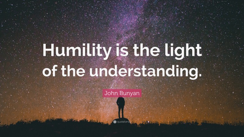 John Bunyan Quote: “Humility is the light of the understanding.”