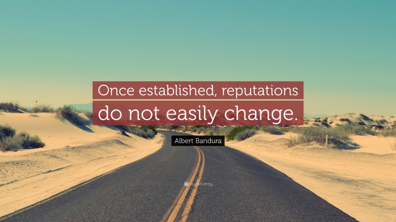 Albert Bandura Quote: “Once established, reputations do not easily change.”