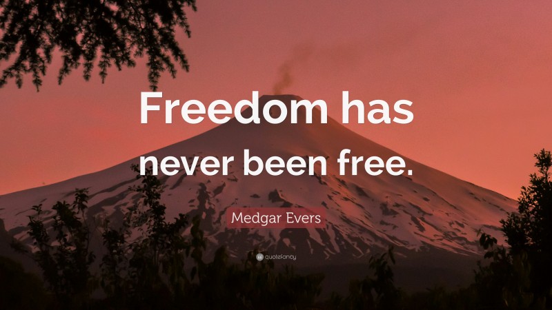 Medgar Evers Quote: “Freedom has never been free.”