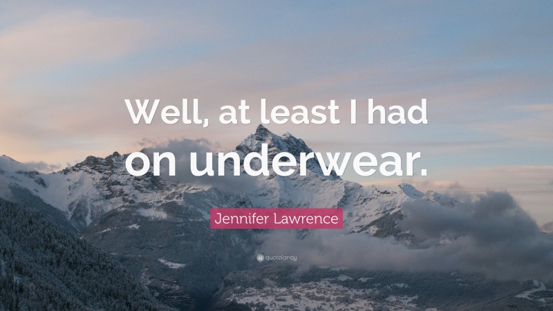 Jennifer Lawrence Quote: “Well, at least I had on underwear.”
