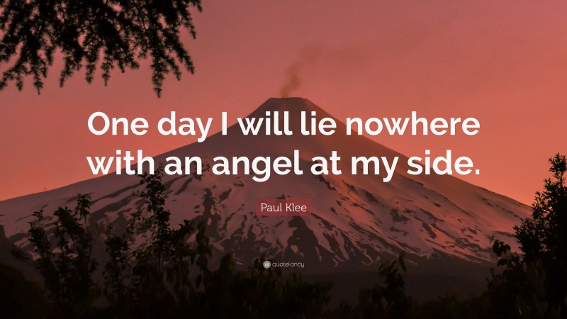 Paul Klee Quote: “One day I will lie nowhere with an angel at my side.”