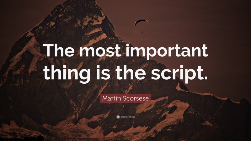 Martin Scorsese Quote: “The most important thing is the script.”