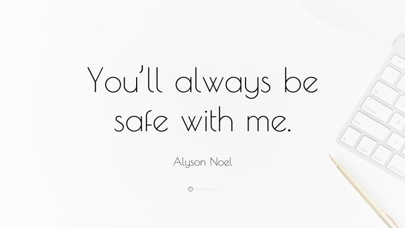 Alyson Noel Quote: “You’ll always be safe with me.”