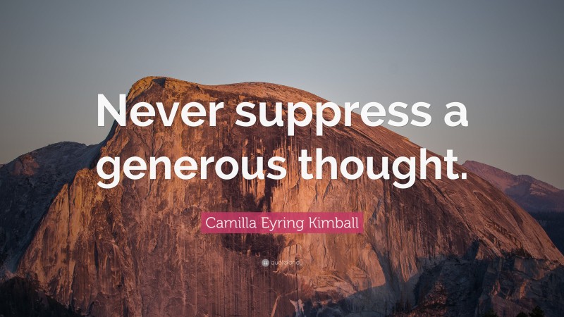 Camilla Eyring Kimball Quote: “Never suppress a generous thought.”