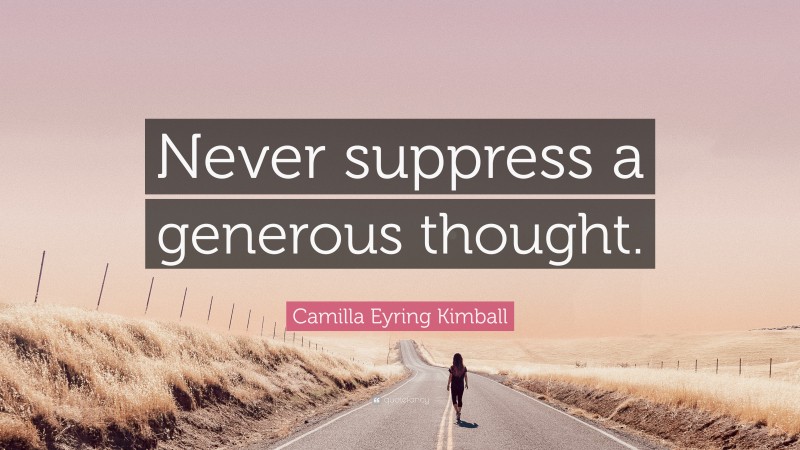 Camilla Eyring Kimball Quote: “Never suppress a generous thought.”