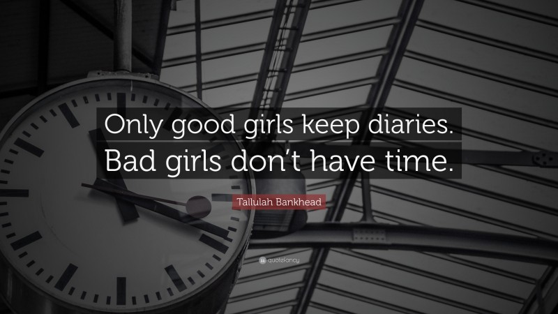Tallulah Bankhead Quote: “Only good girls keep diaries. Bad girls don’t have time.”