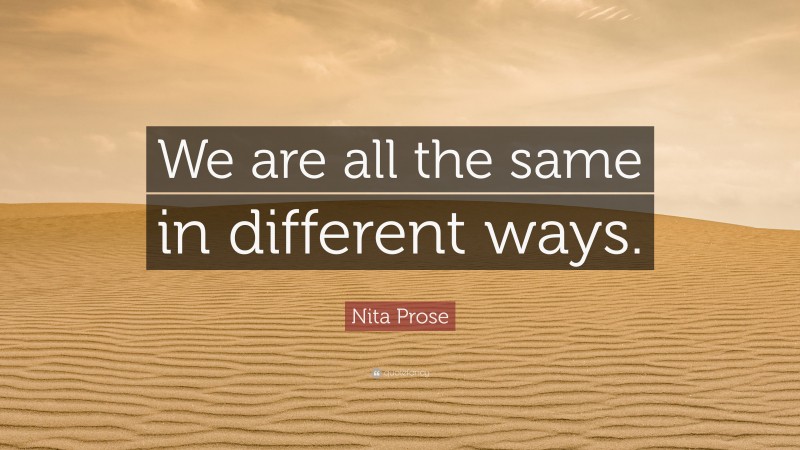 Nita Prose Quote: “We are all the same in different ways.”