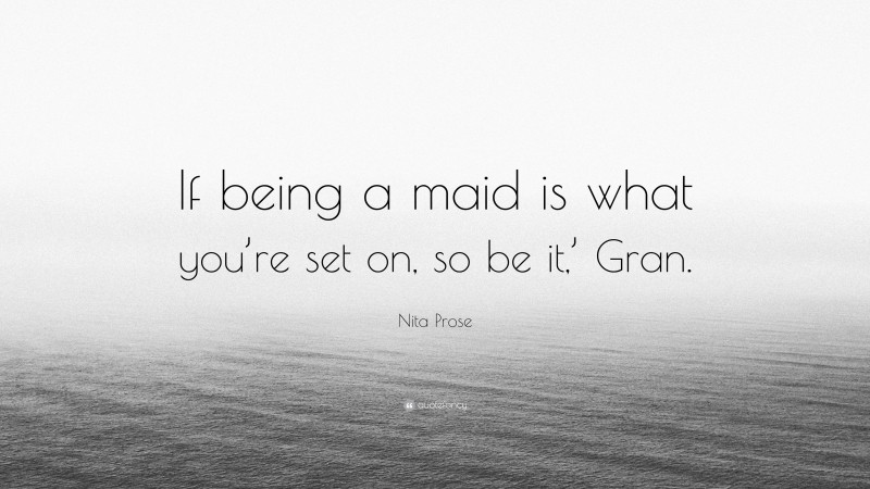 Nita Prose Quote: “If being a maid is what you’re set on, so be it,’ Gran.”