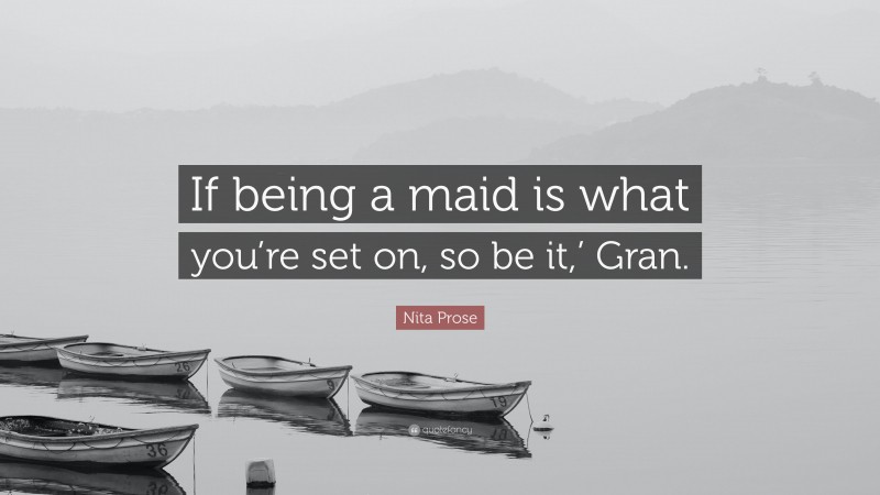 Nita Prose Quote: “If being a maid is what you’re set on, so be it,’ Gran.”