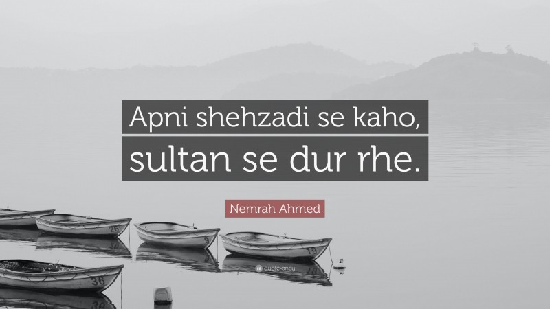 Nemrah Ahmed Quote: “Apni shehzadi se kaho, sultan se dur rhe.”