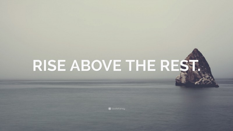 “RISE ABOVE THE REST.” — Desktop Wallpaper