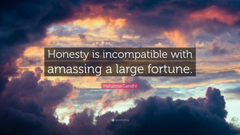 Mahatma Gandhi Quote: “Honesty is incompatible with amassing a large fortune.”