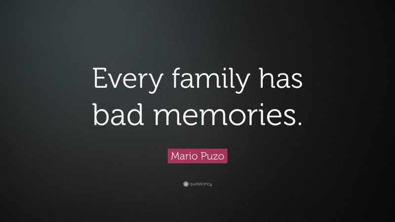 Mario Puzo Quote: “Every family has bad memories.”