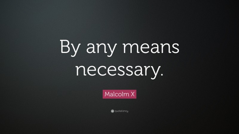 Malcolm X Quote: “By any means necessary.”