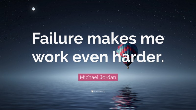 Michael Jordan Quote: “Failure makes me work even harder.”