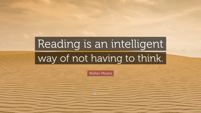 Walter Moers Quote: “Reading is an intelligent way of not having to think.”
