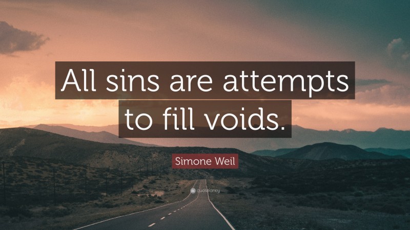 Simone Weil Quote: “All sins are attempts to fill voids.”