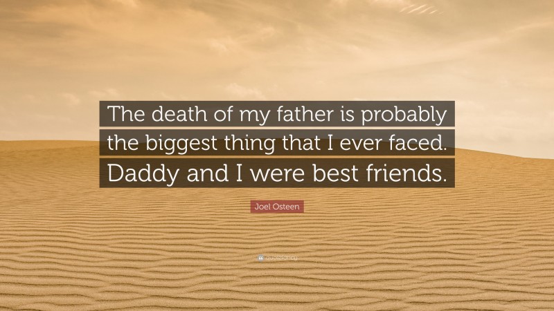 Joel Osteen Quote: “The death of my father is probably the biggest thing that I ever faced. Daddy and I were best friends.”
