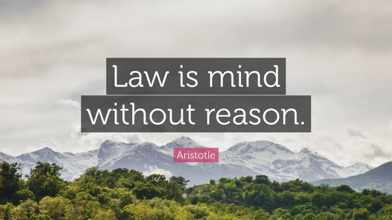 Aristotle Quote: “Law is mind without reason.”