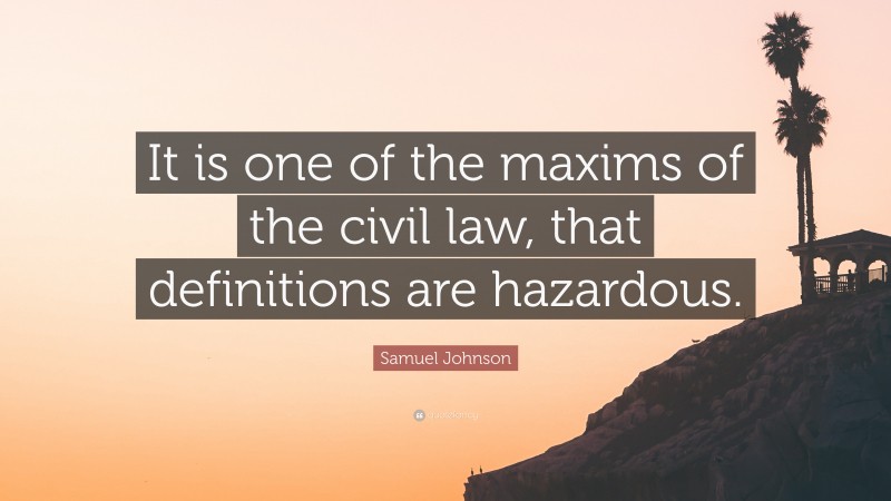 Samuel Johnson Quote: “It is one of the maxims of the civil law, that definitions are hazardous.”