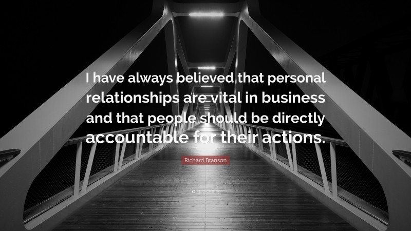 Richard Branson Quote: “I have always believed that personal relationships are vital in business and that people should be directly accountable for their actions.”