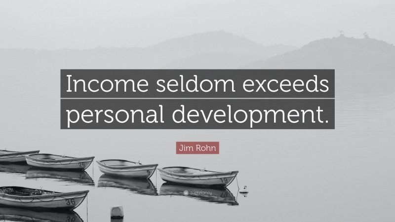 Jim Rohn Quote: “Income seldom exceeds personal development.”