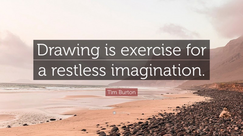 Tim Burton Quote: “Drawing is exercise for a restless imagination.”