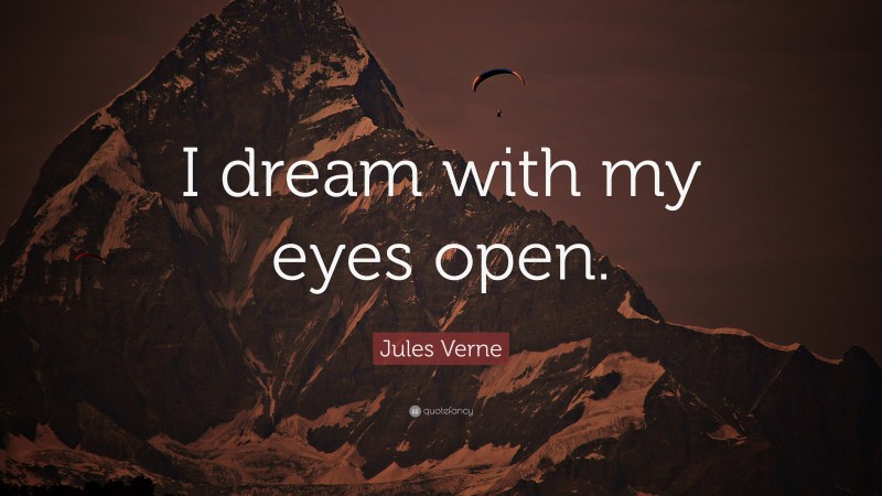 Jules Verne Quote: “I dream with my eyes open.”