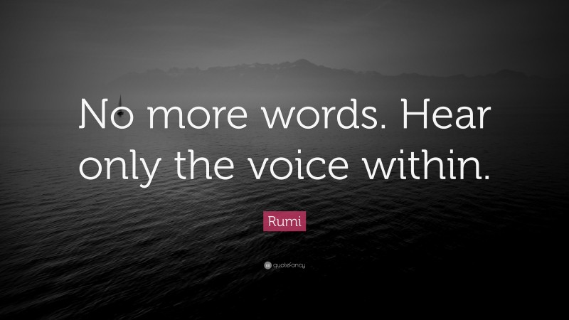 Rumi Quote: “No more words. Hear only the voice within.”