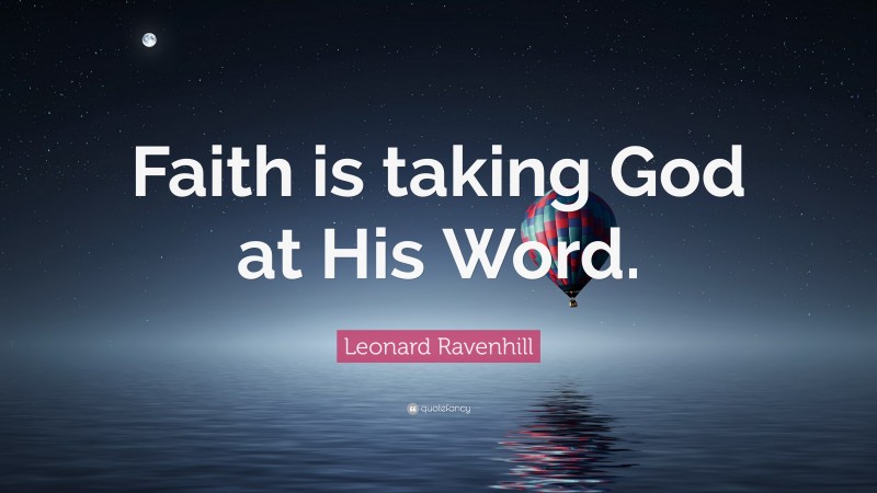 Leonard Ravenhill Quote: “Faith is taking God at His Word.”