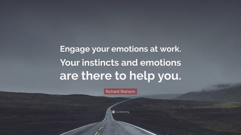 Richard Branson Quote: “Engage your emotions at work. Your instincts and emotions are there to help you.”