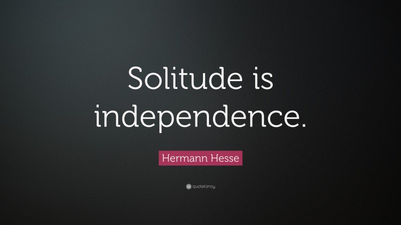 Hermann Hesse Quote: “Solitude is independence.”