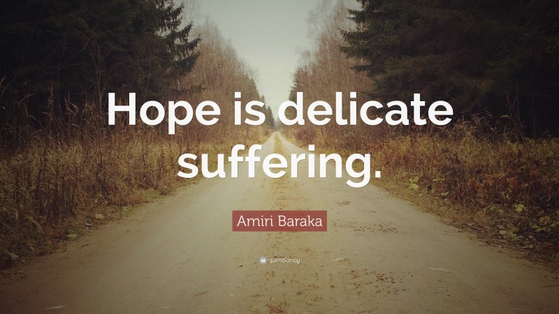 Amiri Baraka Quote: “Hope is delicate suffering.”