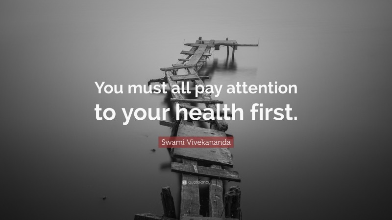 Swami Vivekananda Quote: “You must all pay attention to your health first.”