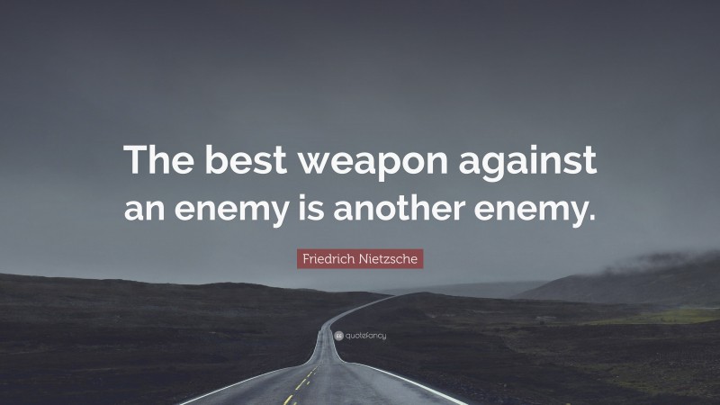 Friedrich Nietzsche Quote: “The best weapon against an enemy is another enemy.”