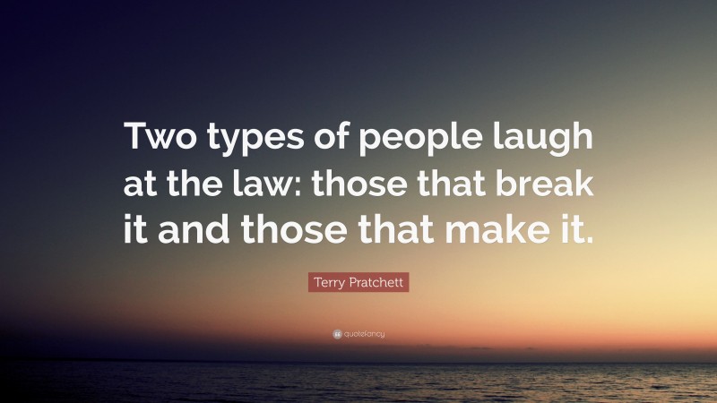 Terry Pratchett Quote: “Two types of people laugh at the law: those that break it and those that make it.”