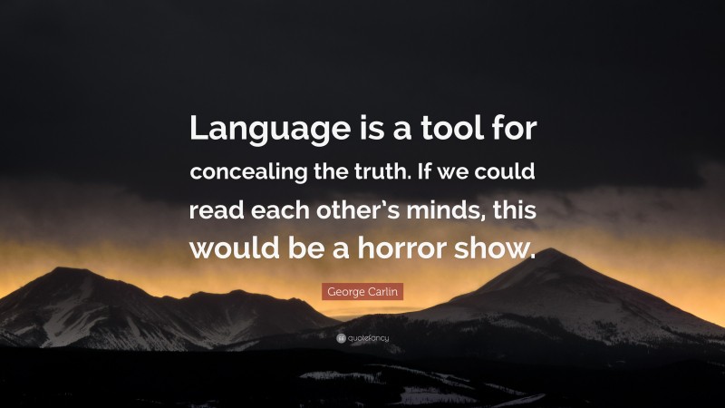 George Carlin Quote: “Language is a tool for concealing the truth. If we could read each other’s minds, this would be a horror show.”