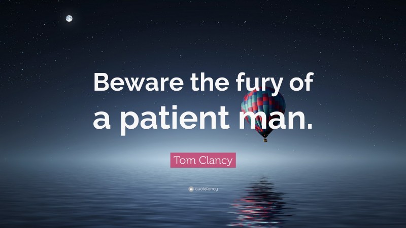 Tom Clancy Quote: “Beware the fury of a patient man.”