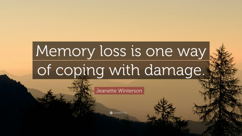 Jeanette Winterson Quote: “Memory loss is one way of coping with damage.”