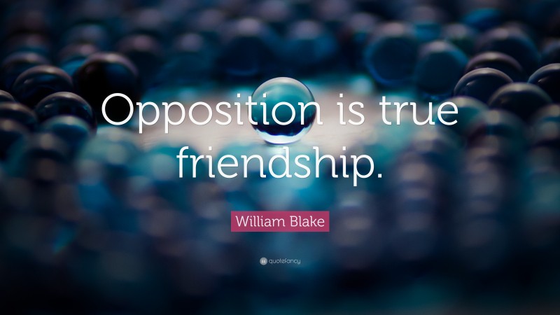 William Blake Quote: “Opposition is true friendship.”